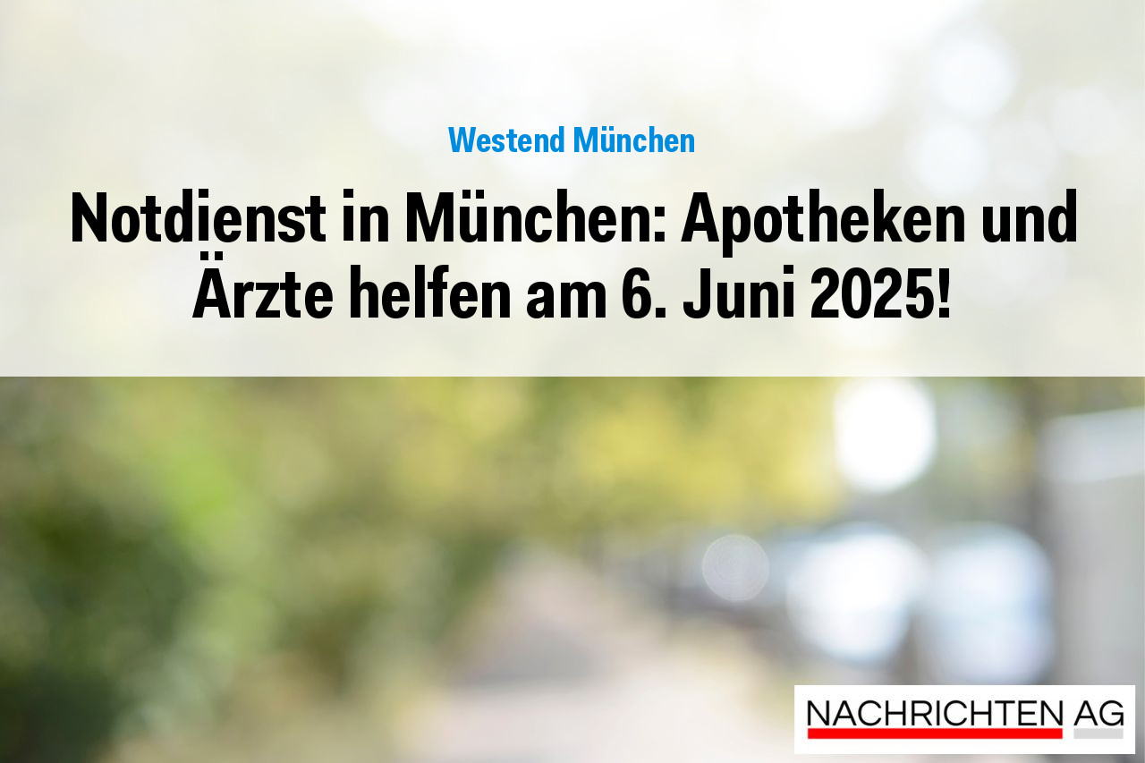 Notdienst in München: Apotheken und Ärzte helfen am 6. Juni 2025!