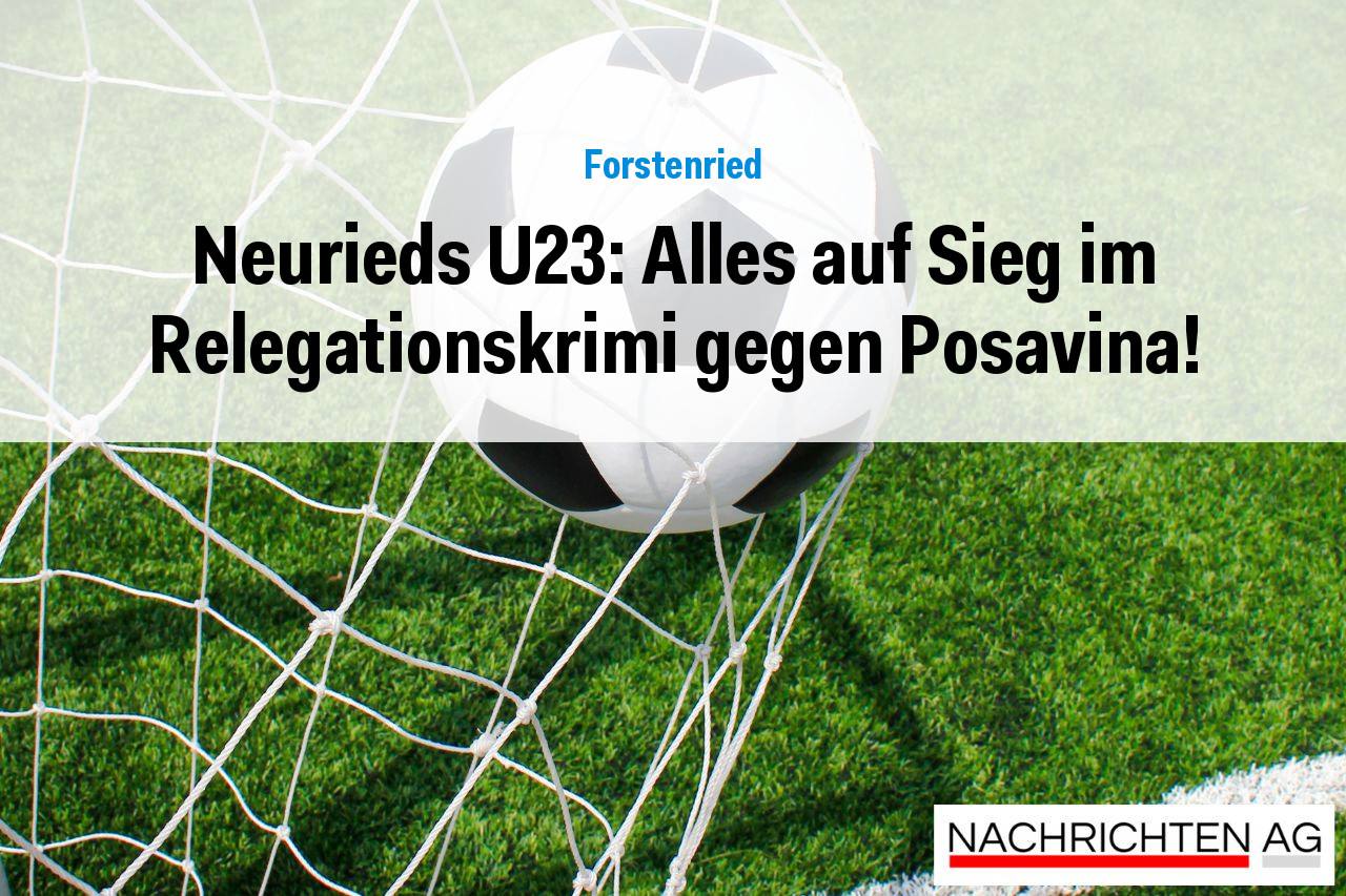 Neurieds U23: Alles auf Sieg im Relegationskrimi gegen Posavina!