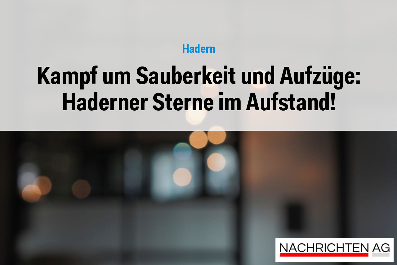 Kampf um Sauberkeit und Aufzüge: Haderner Sterne im Aufstand!