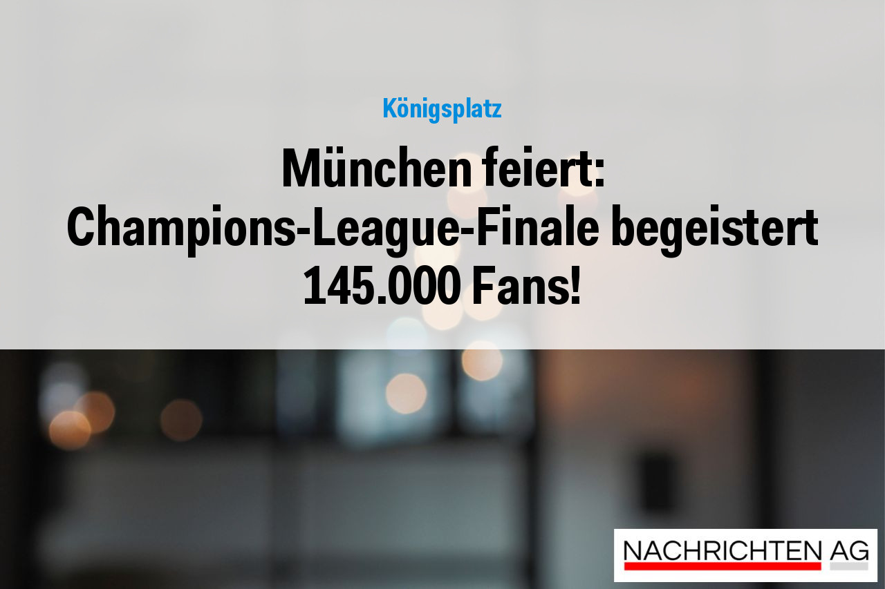 München feiert: Champions-League-Finale begeistert 145.000 Fans!