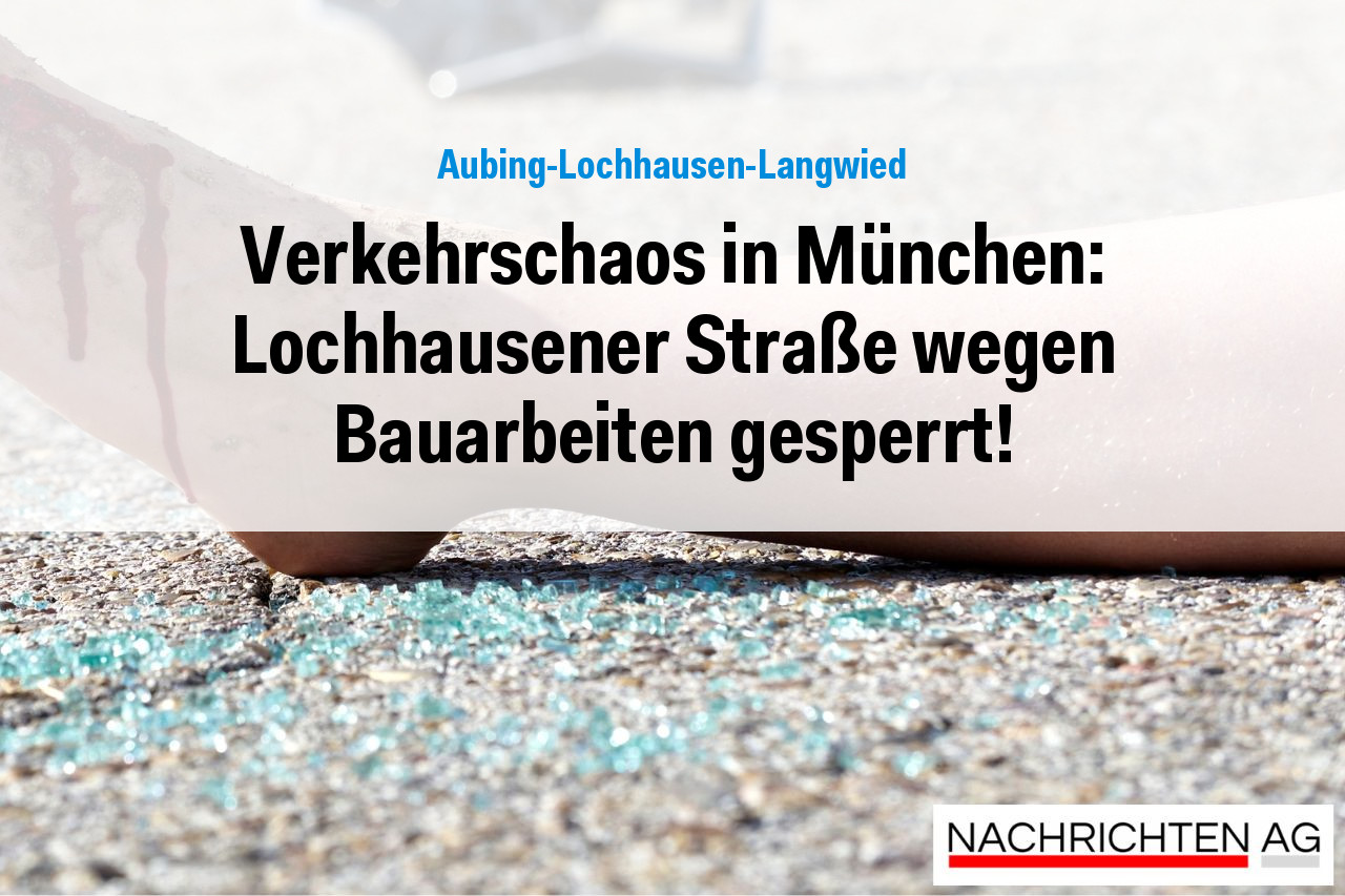 Verkehrschaos in München: Lochhausener Straße wegen Bauarbeiten gesperrt!