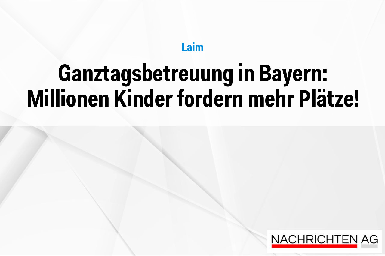 Ganztagsbetreuung in Bayern: Millionen Kinder fordern mehr Plätze!