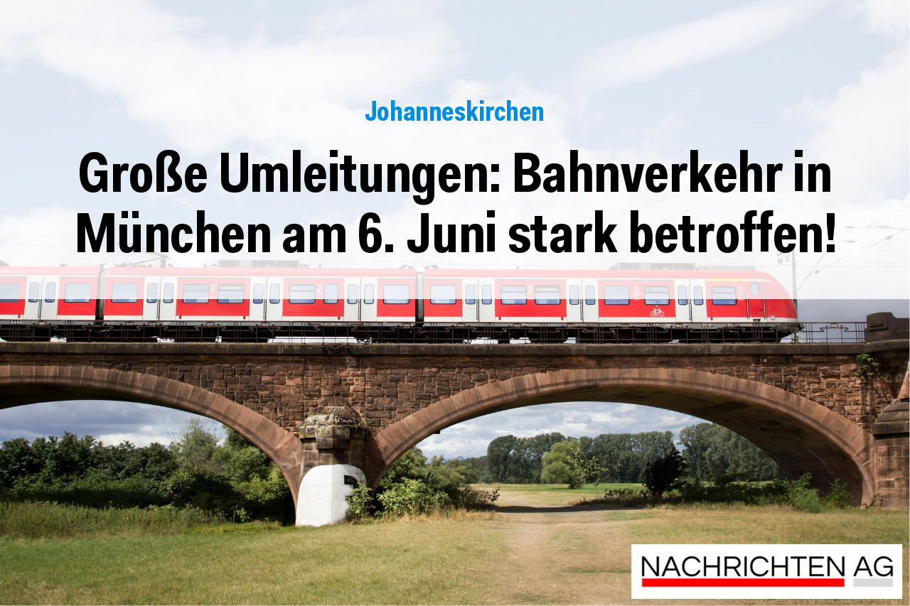Große Umleitungen: Bahnverkehr in München am 6. Juni stark betroffen!
