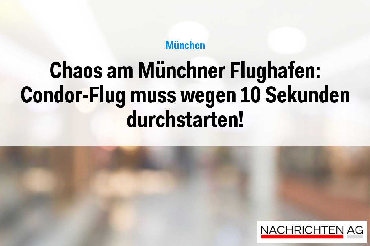 Chaos am Münchner Flughafen: Condor-Flug muss wegen 10 Sekunden durchstarten!