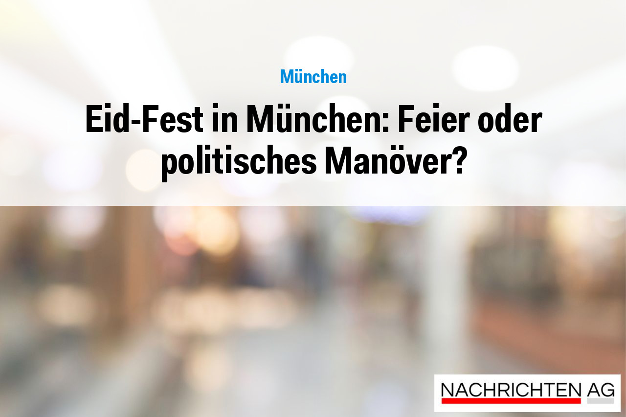 Eid-Fest in München: Feier oder politisches Manöver?