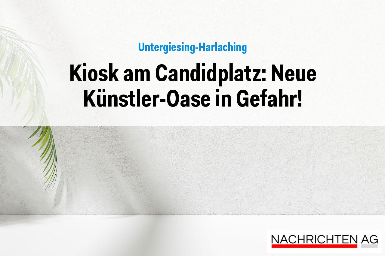 Kiosk am Candidplatz: Neue Künstler-Oase in Gefahr!