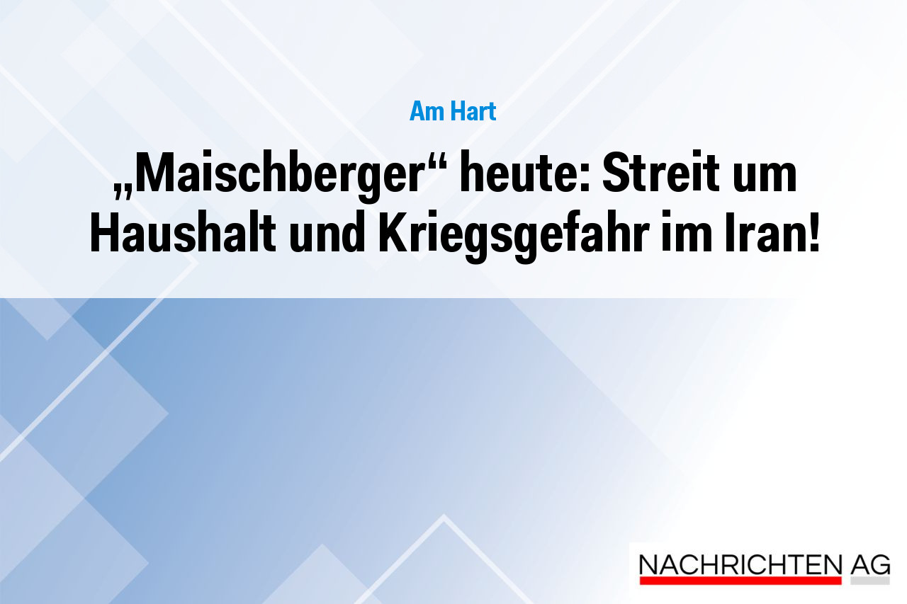 „Maischberger“ heute: Streit um Haushalt und Kriegsgefahr im Iran!