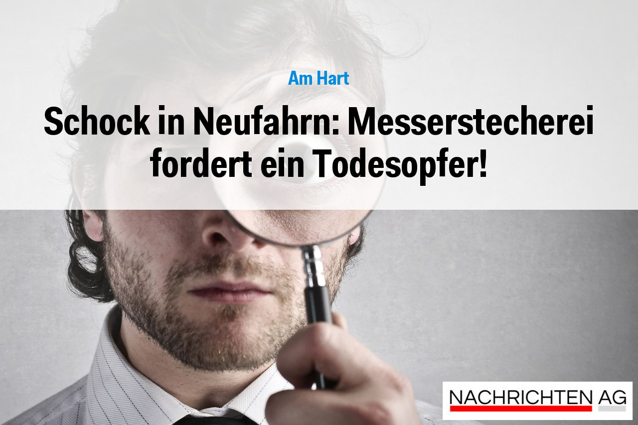 Schock in Neufahrn: Messerstecherei fordert ein Todesopfer!