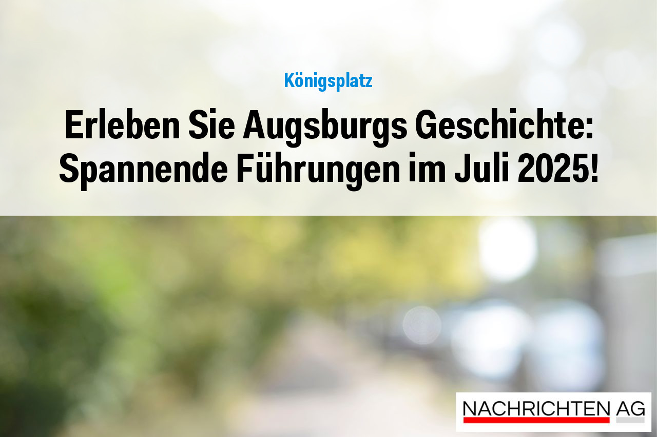 Erleben Sie Augsburgs Geschichte: Spannende Führungen im Juli 2025!
