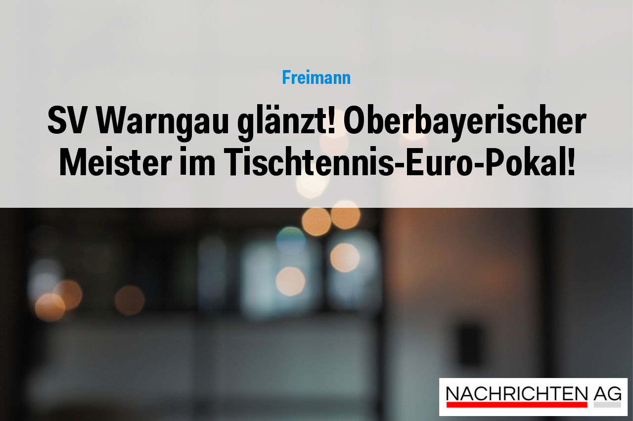 SV Warngau glänzt! Oberbayerischer Meister im Tischtennis-Euro-Pokal!