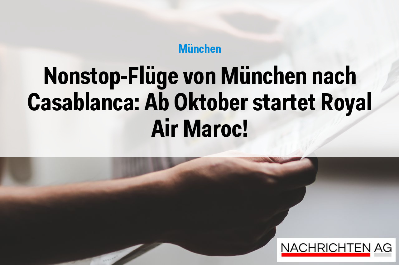 Nonstop-Flüge von München nach Casablanca: Ab Oktober startet Royal Air Maroc!