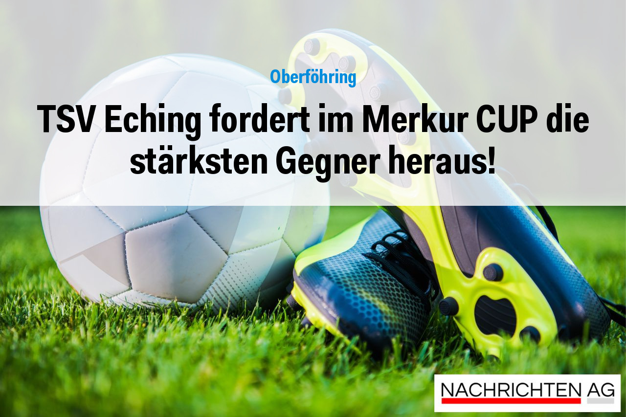 TSV Eching fordert im Merkur CUP die stärksten Gegner heraus!