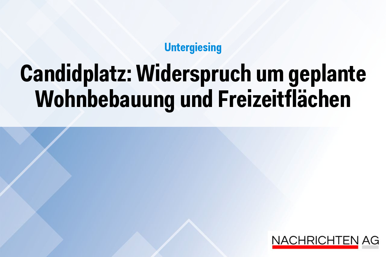 Candidplatz: Widerspruch um geplante Wohnbebauung und Freizeitflächen