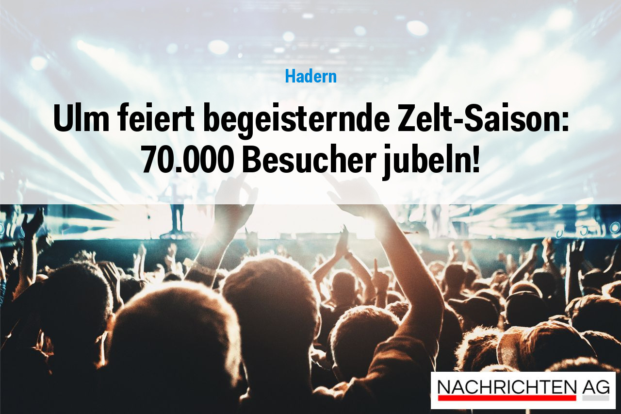 Ulm feiert begeisternde Zelt-Saison: 70.000 Besucher jubeln!