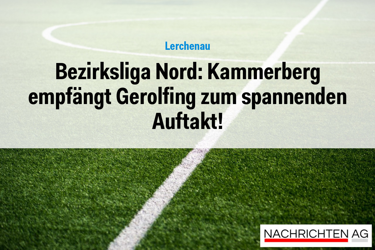 Bezirksliga Nord: Kammerberg empfängt Gerolfing zum spannenden Auftakt!