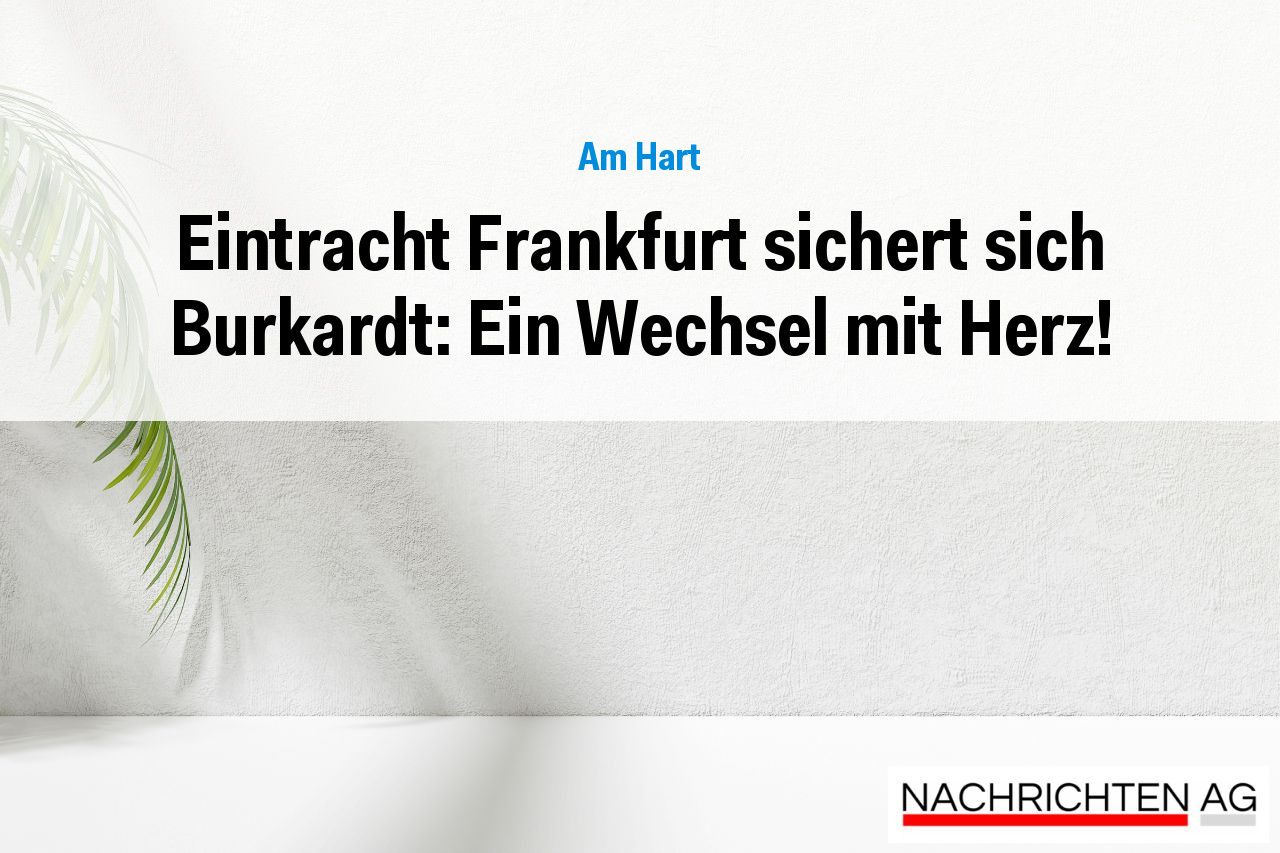 Eintracht Frankfurt sichert sich Burkardt: Ein Wechsel mit Herz!