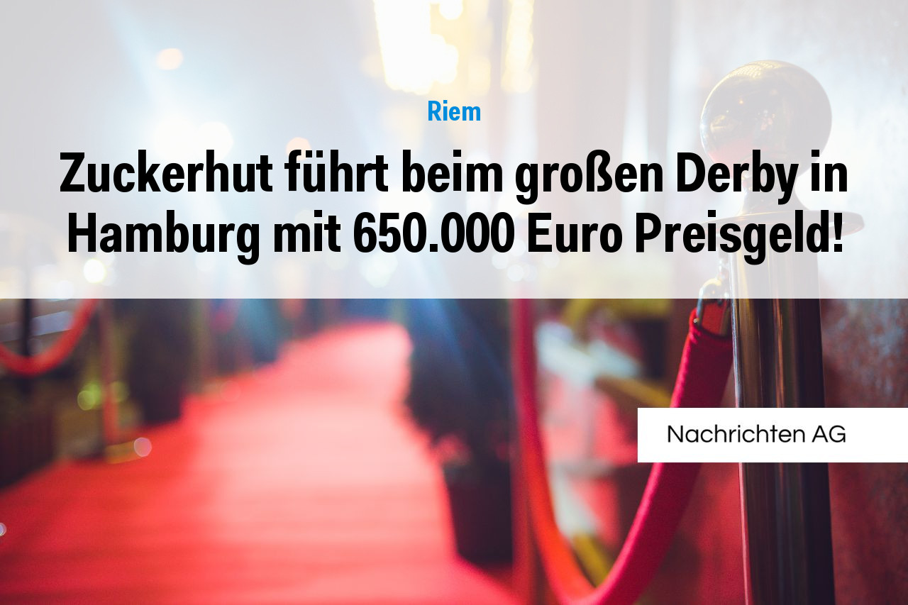 Zuckerhut führt beim großen Derby in Hamburg mit 650.000 Euro Preisgeld!