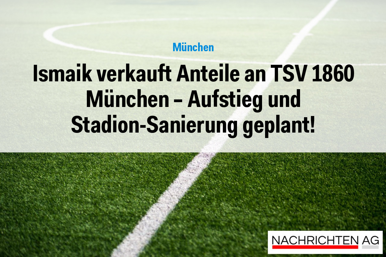 Ismaik verkauft Anteile an TSV 1860 München – Aufstieg und Stadion-Sanierung geplant!