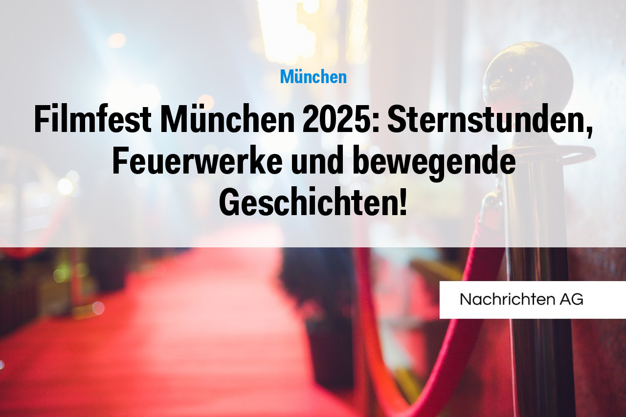 Filmfest München 2025: Sternstunden, Feuerwerke und bewegende Geschichten!