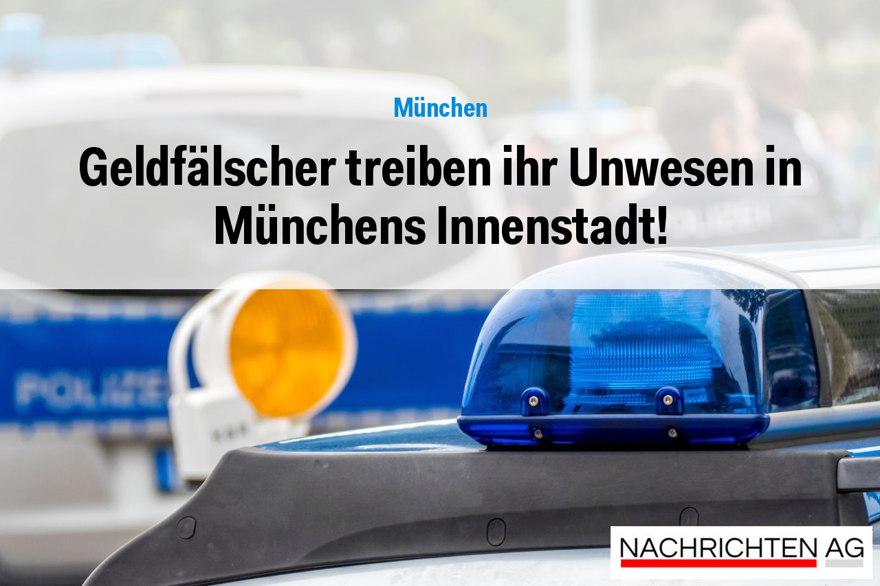 Geldfälscher treiben ihr Unwesen in Münchens Innenstadt!
