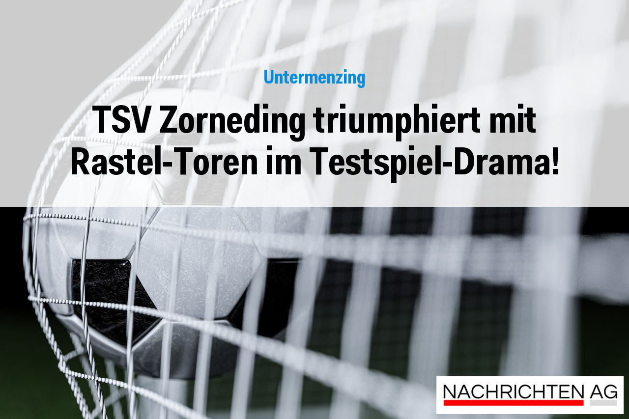 TSV Zorneding triumphiert mit Rastel-Toren im Testspiel-Drama!