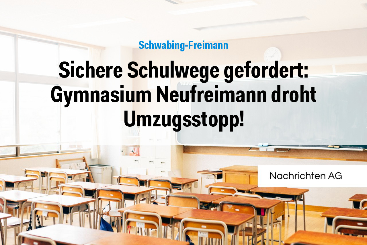 Sichere Schulwege gefordert: Gymnasium Neufreimann droht Umzugsstopp!