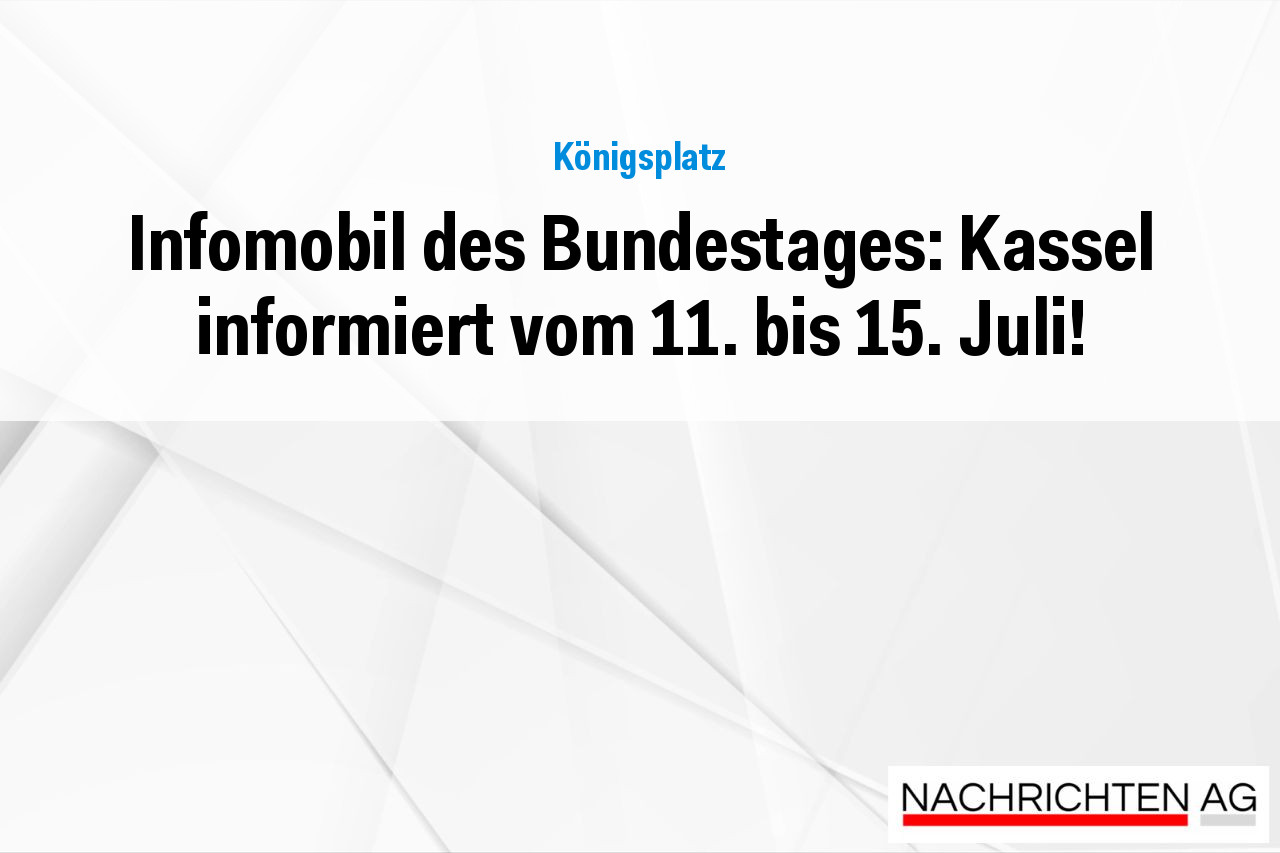 Infomobil des Bundestages: Kassel informiert vom 11. bis 15. Juli!
