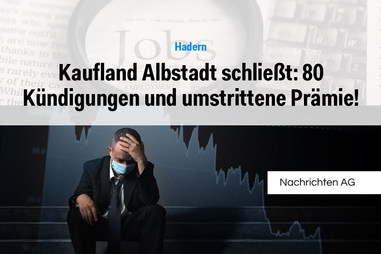 Kaufland Albstadt schließt: 80 Kündigungen und umstrittene Prämie!