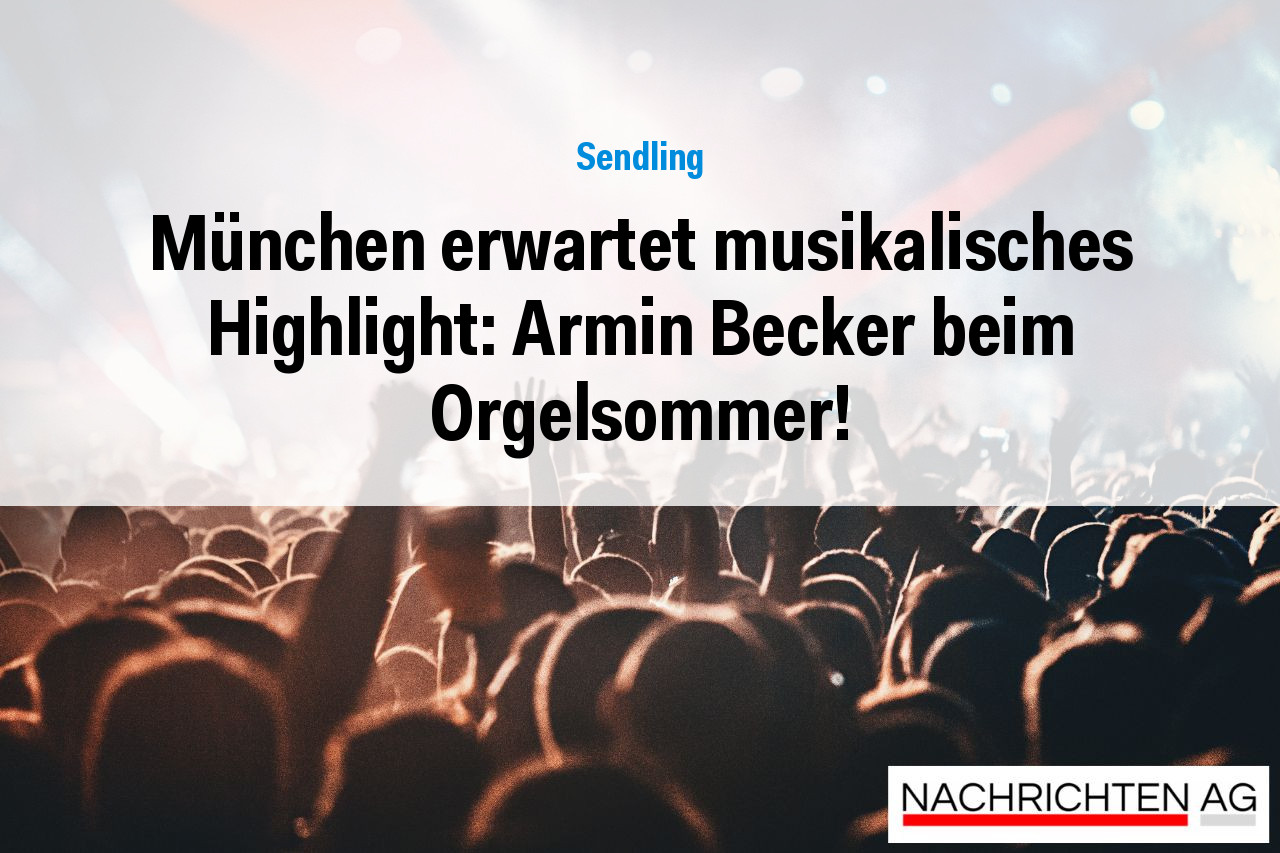 München erwartet musikalisches Highlight: Armin Becker beim Orgelsommer!
