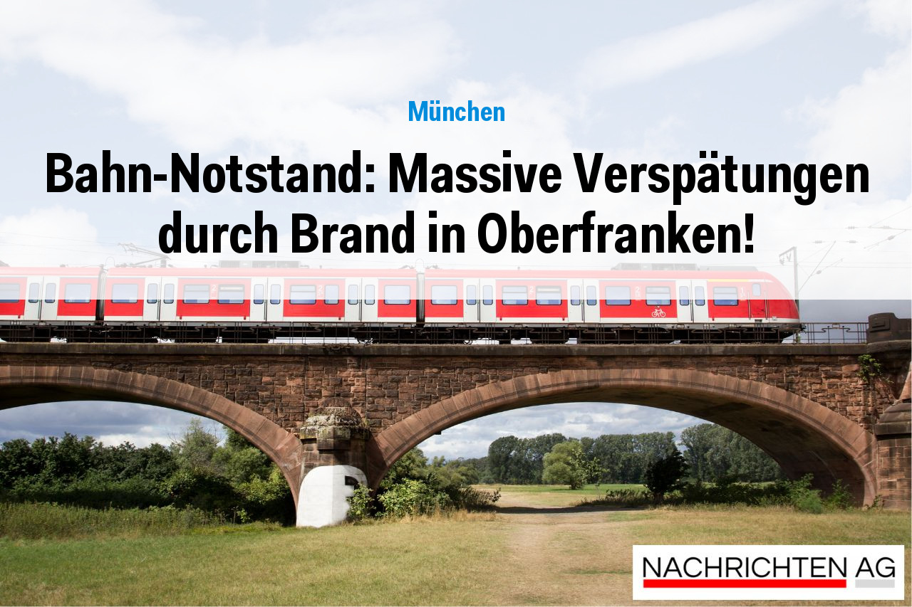 Bahn-Notstand: Massive Verspätungen durch Brand in Oberfranken!