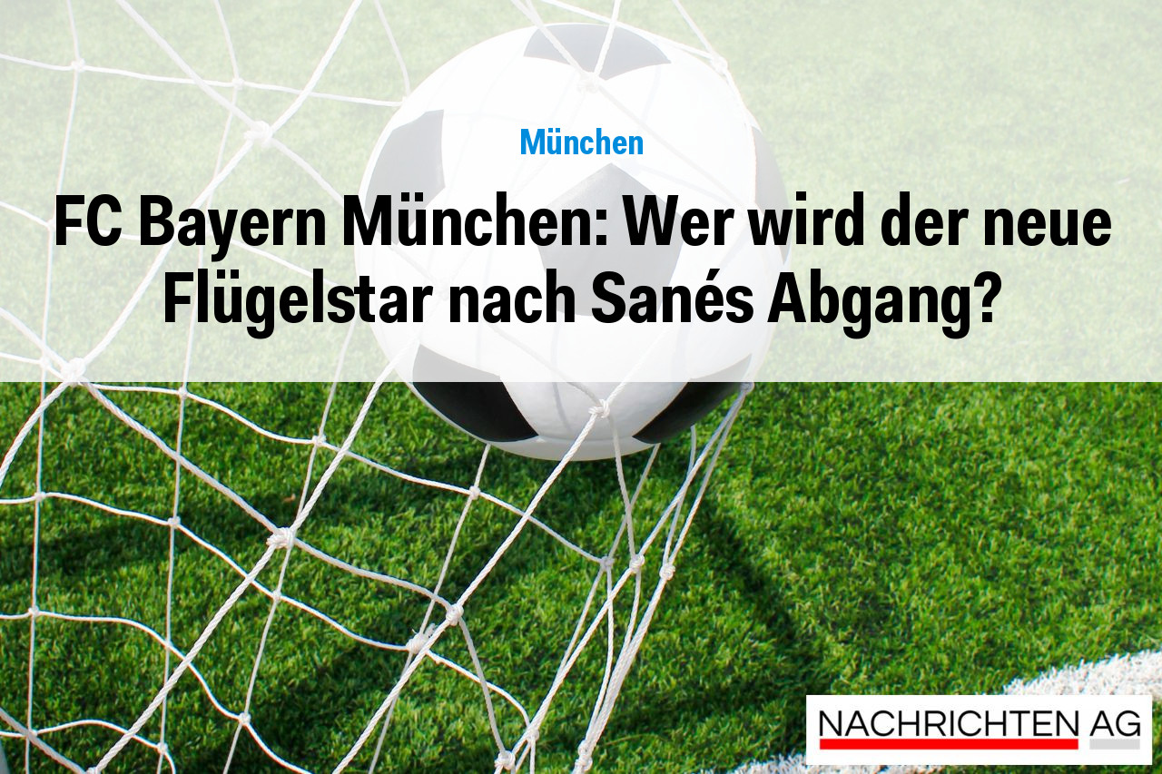 FC Bayern München: Wer wird der neue Flügelstar nach Sanés Abgang?