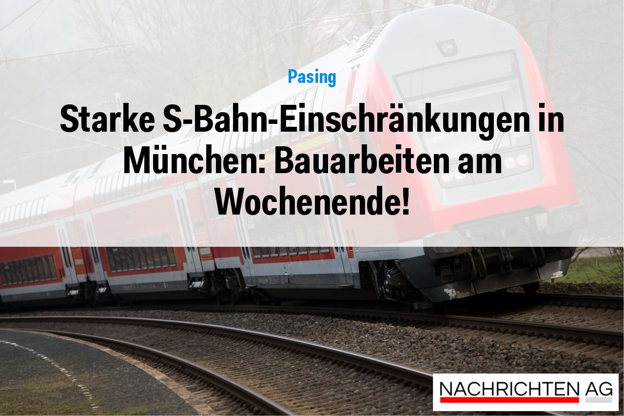 Starke S-Bahn-Einschränkungen in München: Bauarbeiten am Wochenende!