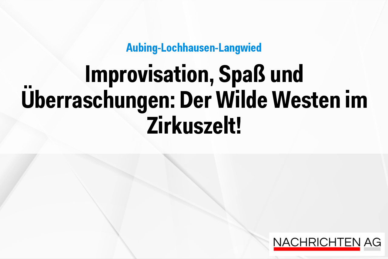 Improvisation, Spaß und Überraschungen: Der Wilde Westen im Zirkuszelt!