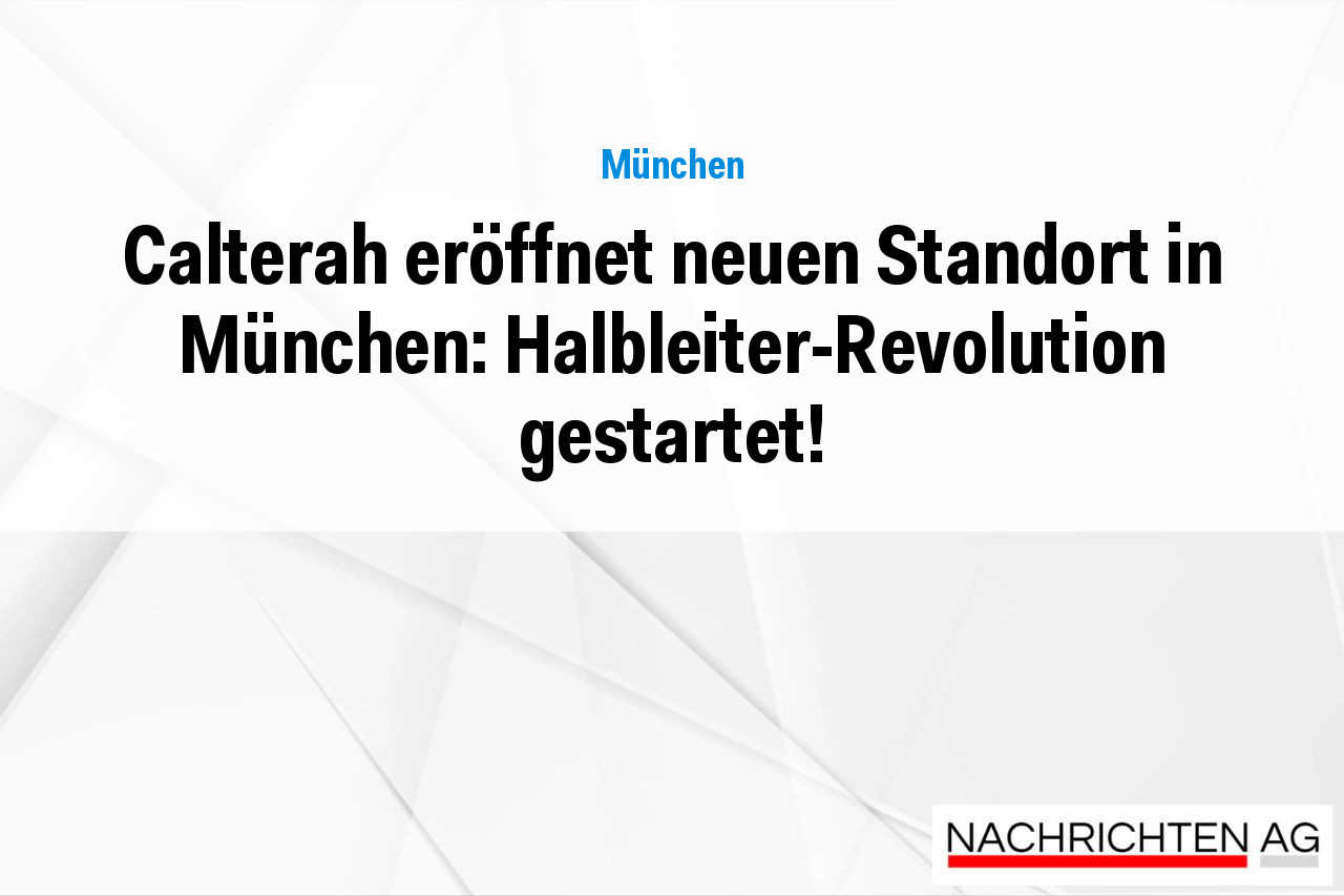 Calterah eröffnet neuen Standort in München: Halbleiter-Revolution gestartet!