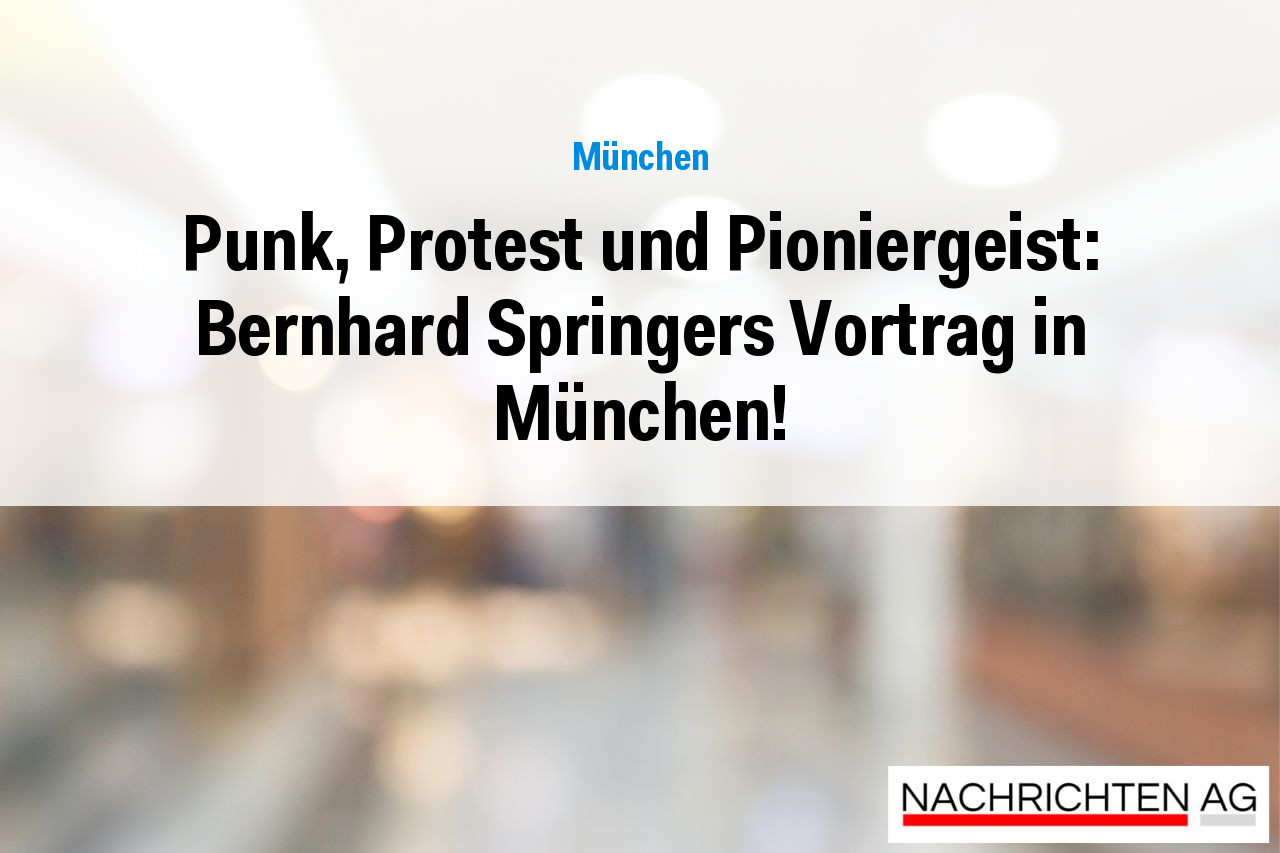 Punk, Protest und Pioniergeist: Bernhard Springers Vortrag in München!