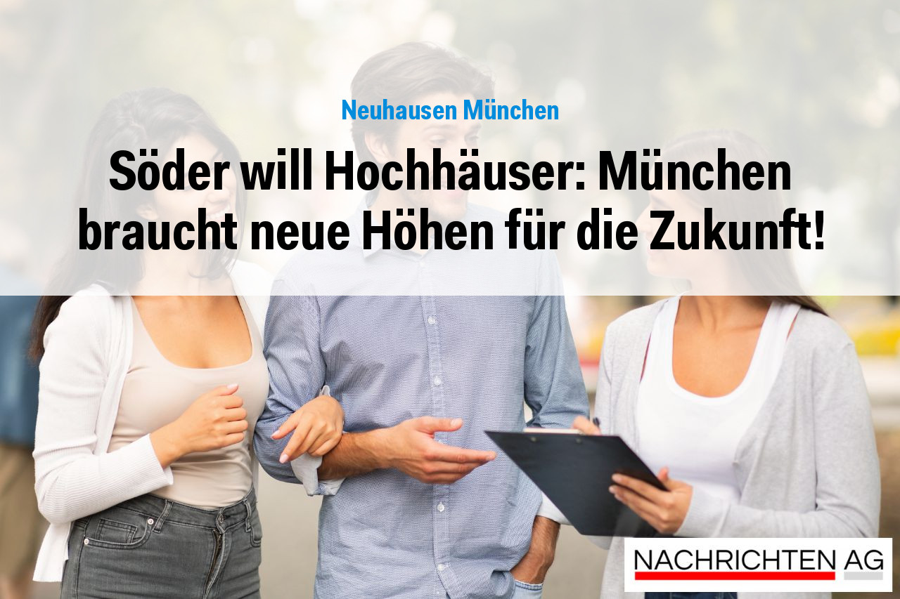 Söder will Hochhäuser: München braucht neue Höhen für die Zukunft!