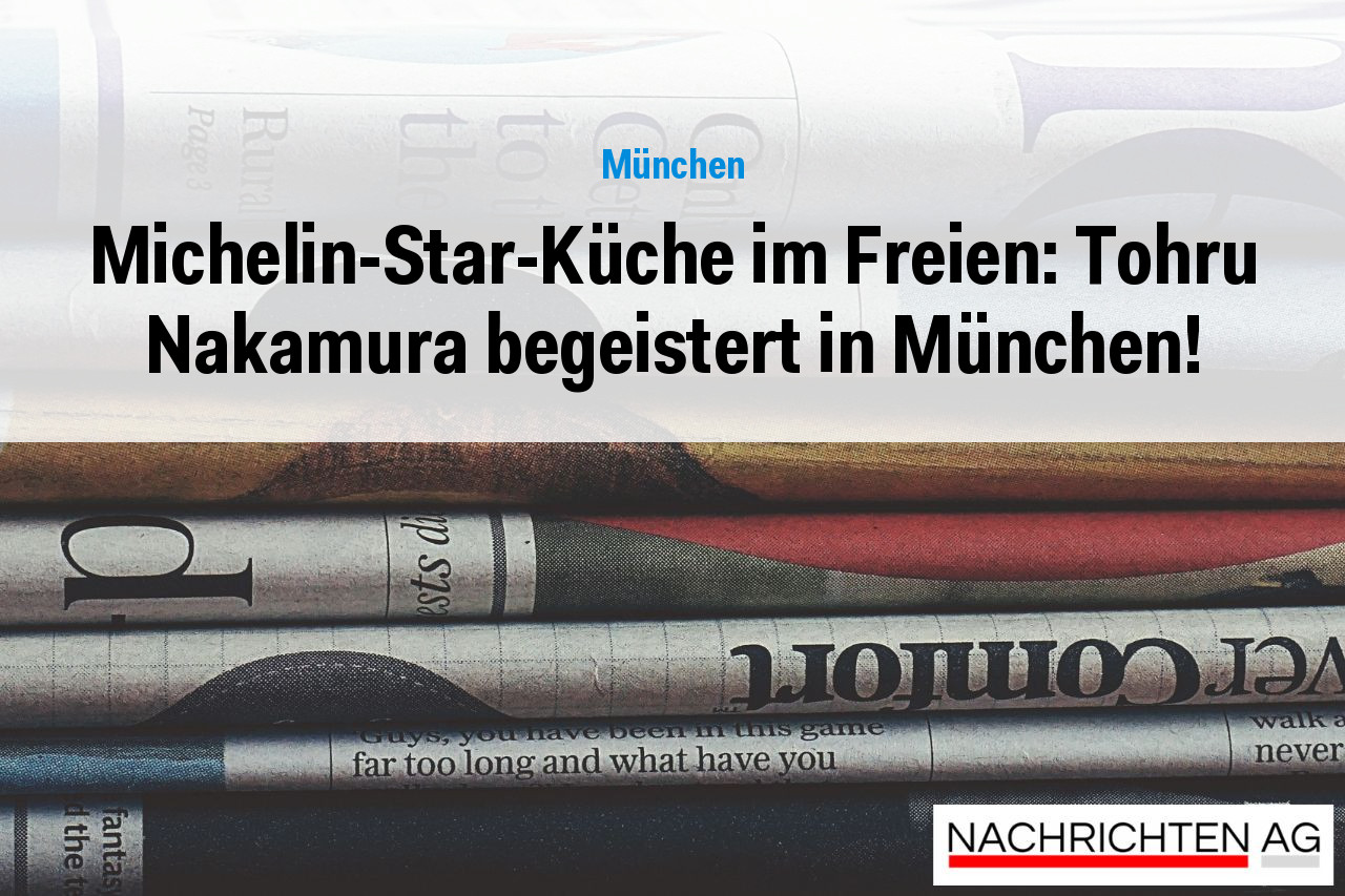 Michelin-Star-Küche im Freien: Tohru Nakamura begeistert in München!