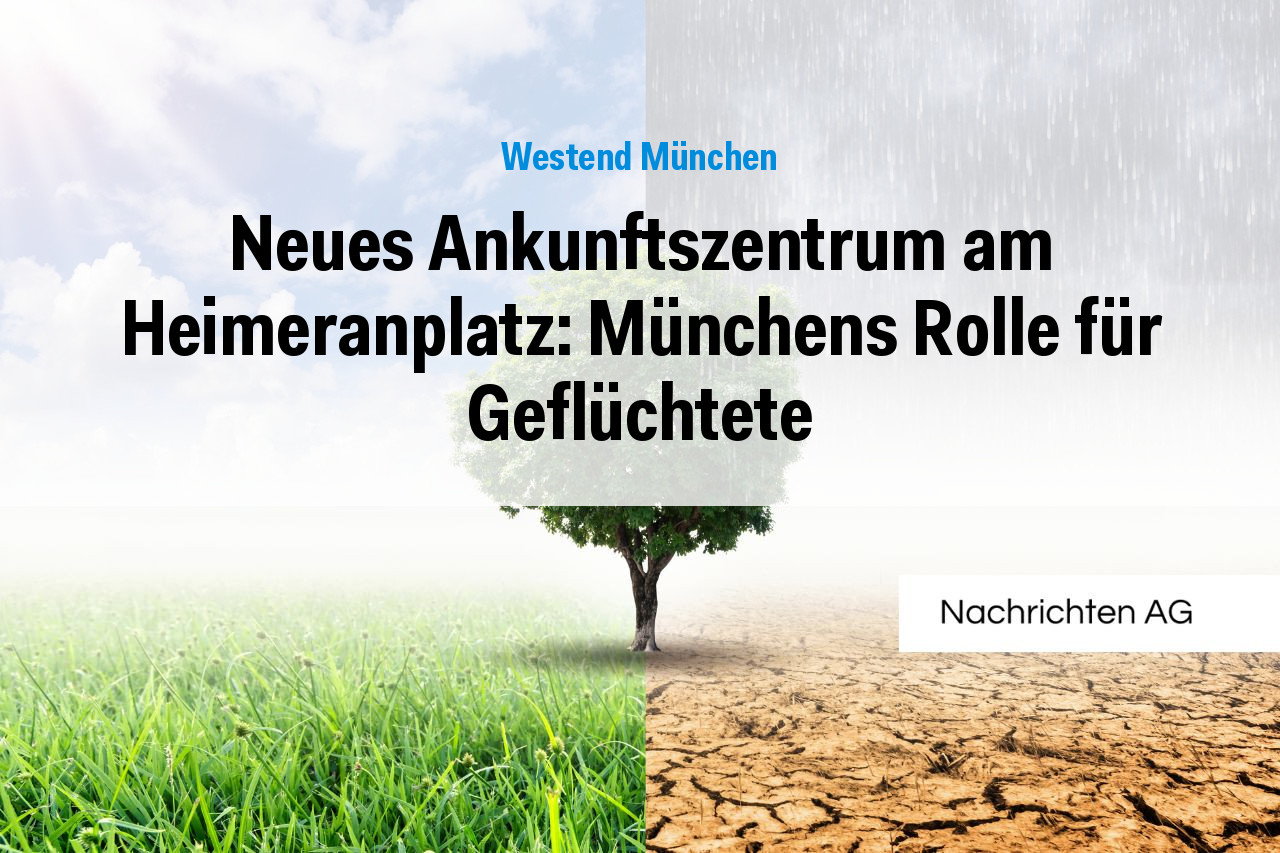 Neues Ankunftszentrum am Heimeranplatz: Münchens Rolle für Geflüchtete