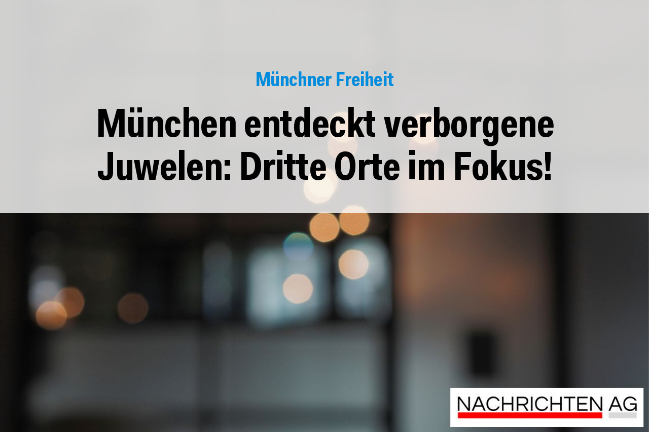 München entdeckt verborgene Juwelen: Dritte Orte im Fokus!