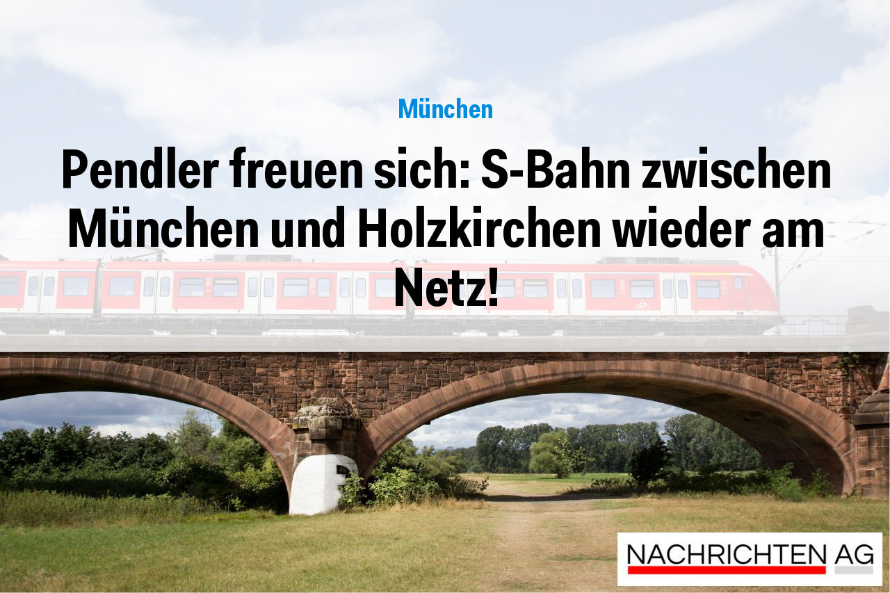 Pendler freuen sich: S-Bahn zwischen München und Holzkirchen wieder am Netz!