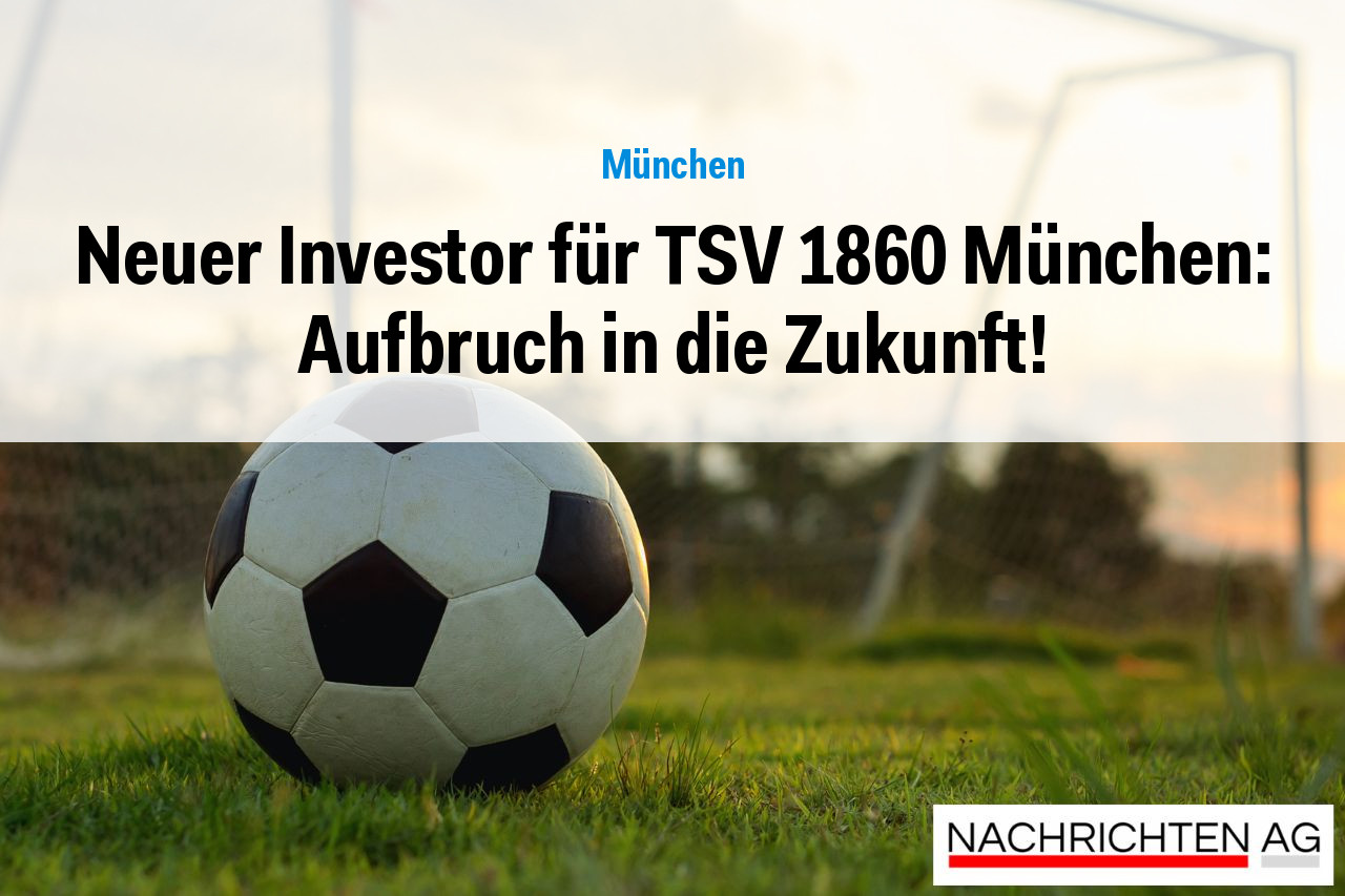 Neuer Investor für TSV 1860 München: Aufbruch in die Zukunft!