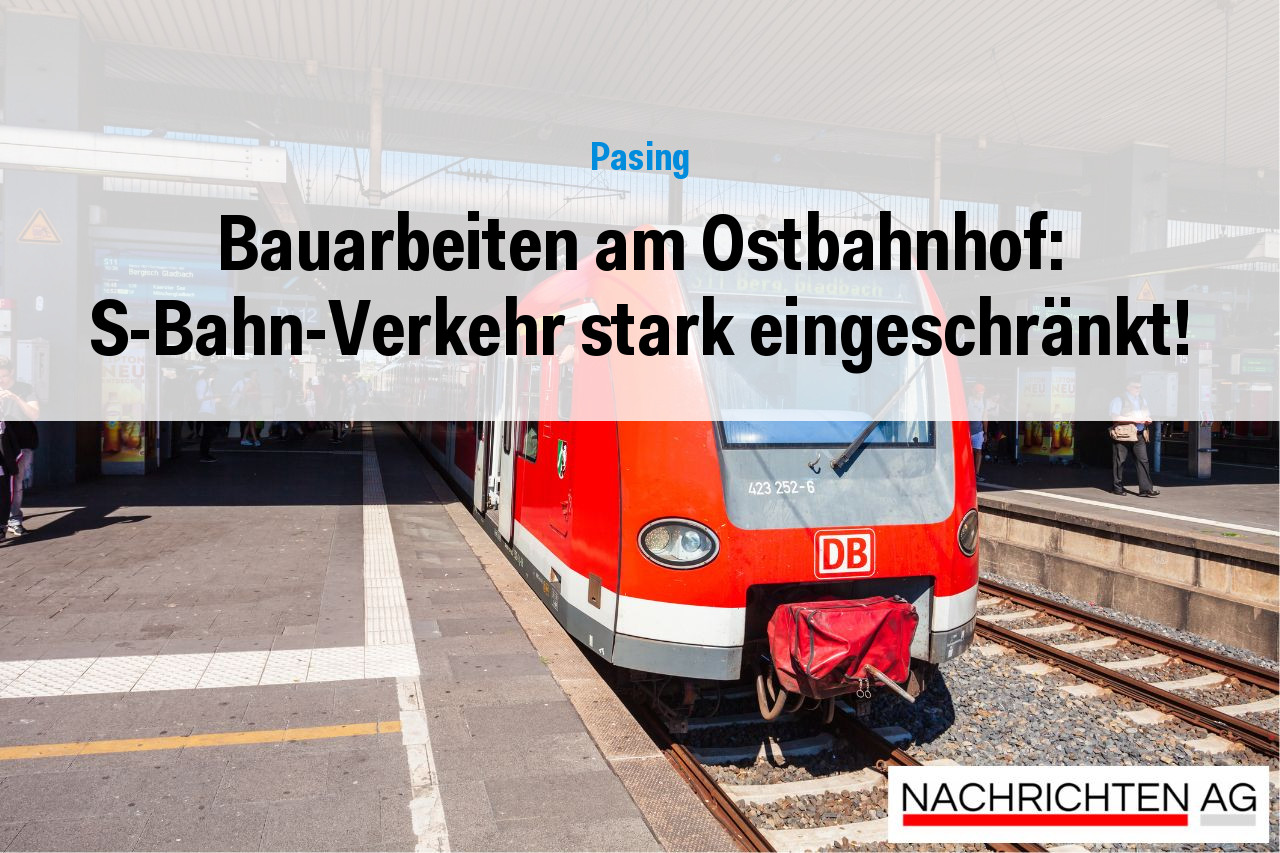 Bauarbeiten am Ostbahnhof: S-Bahn-Verkehr stark eingeschränkt!