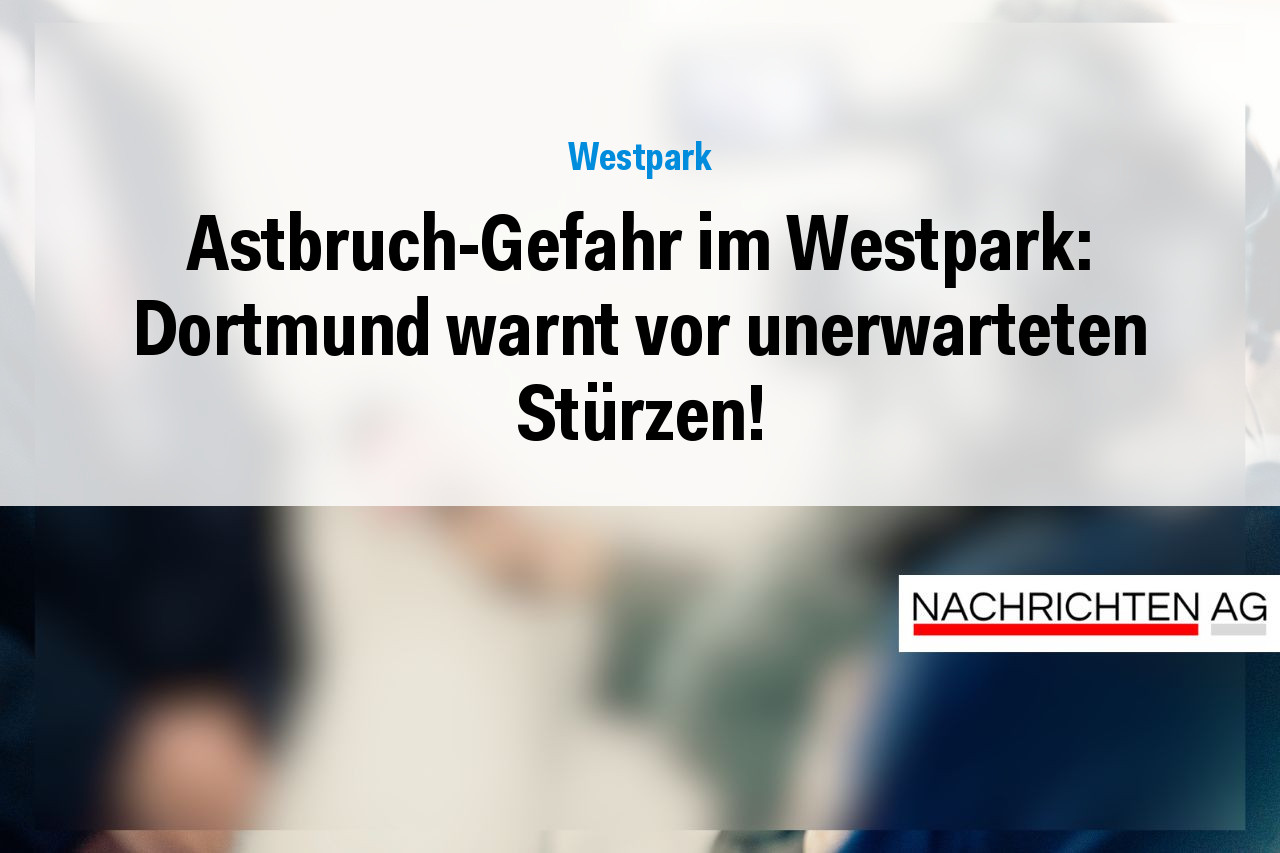 Astbruch-Gefahr im Westpark: Dortmund warnt vor unerwarteten Stürzen!