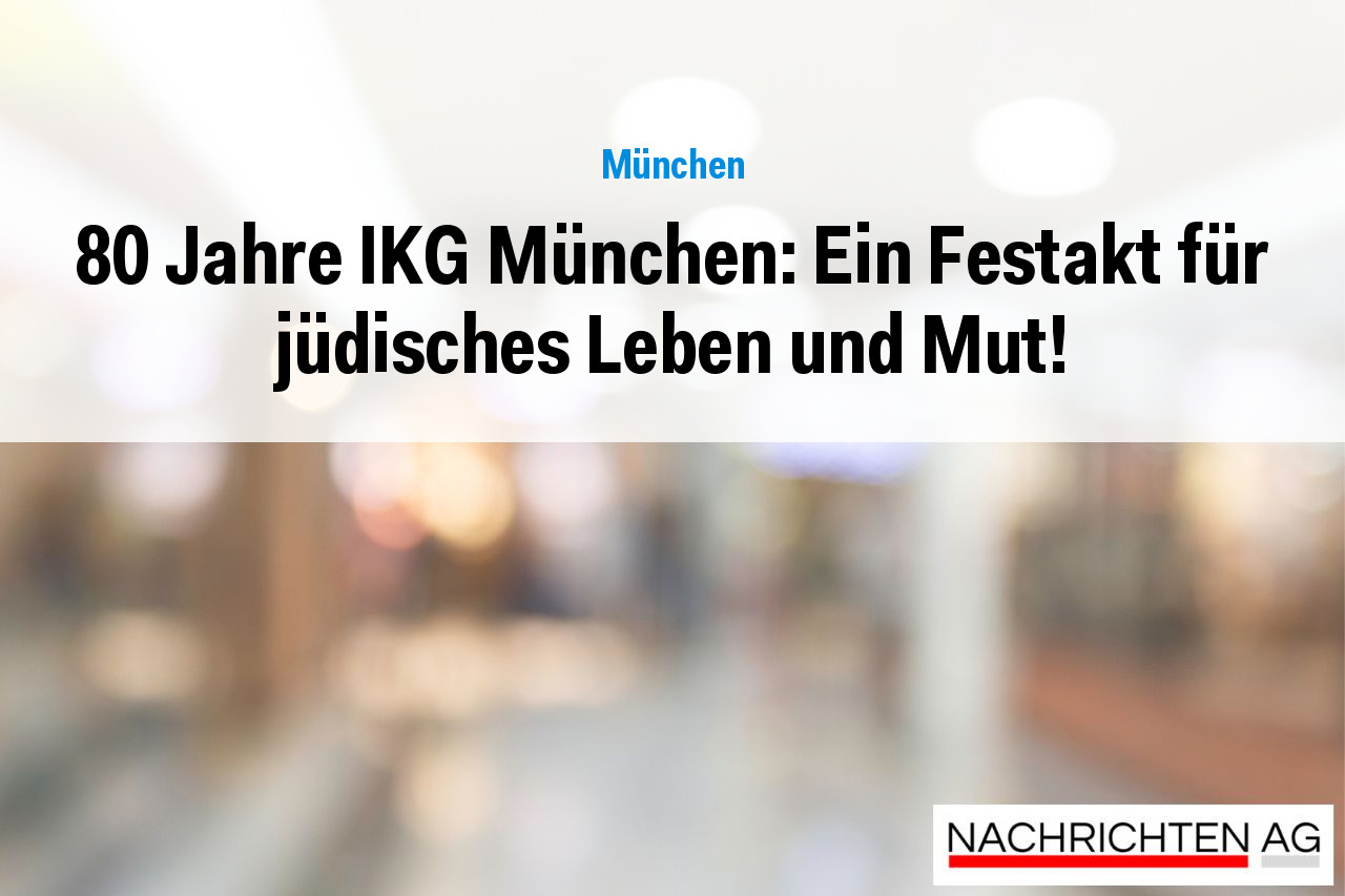 80 Jahre IKG München: Ein Festakt für jüdisches Leben und Mut!