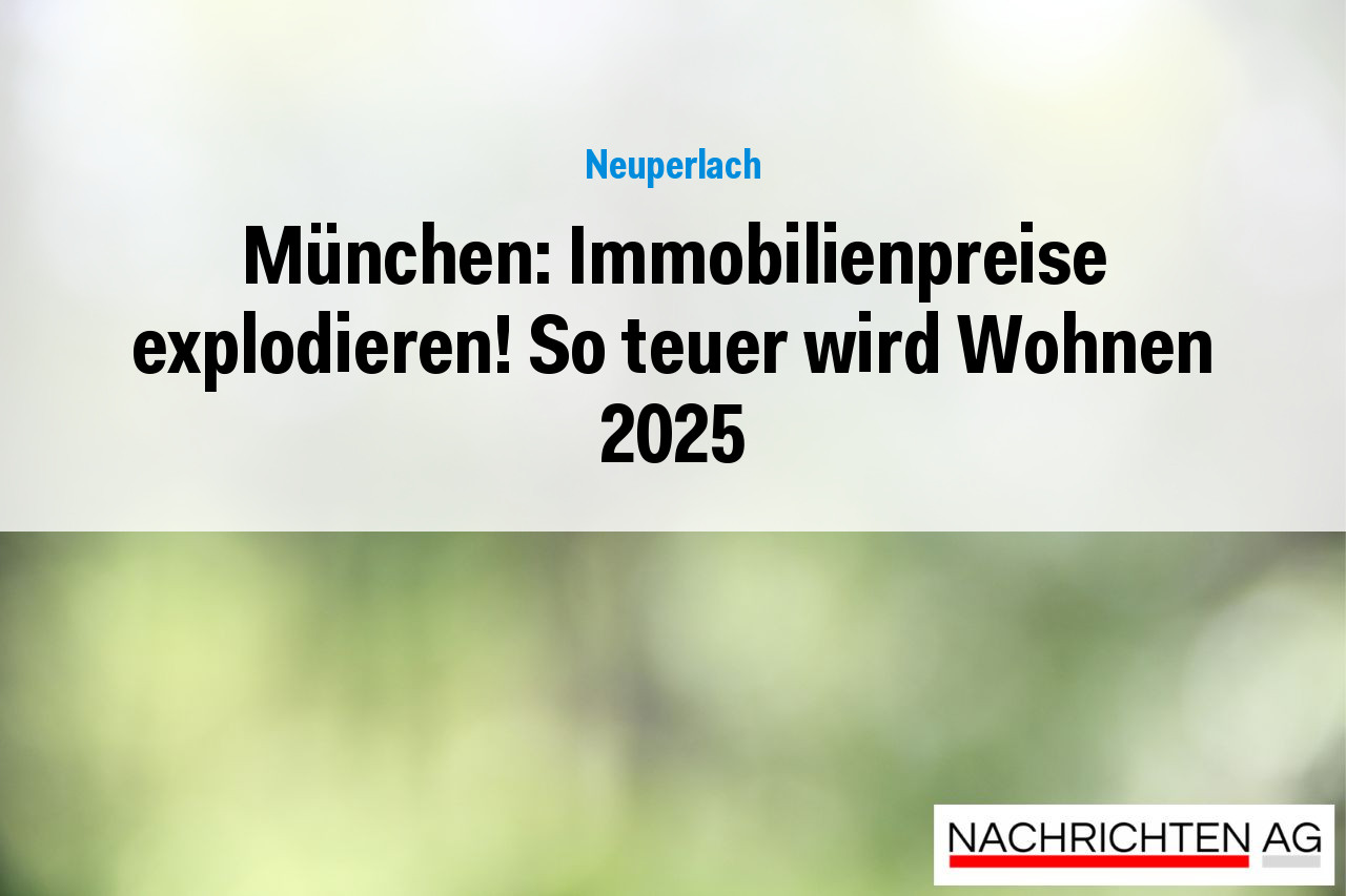 München: Immobilienpreise explodieren! So teuer wird Wohnen 2025