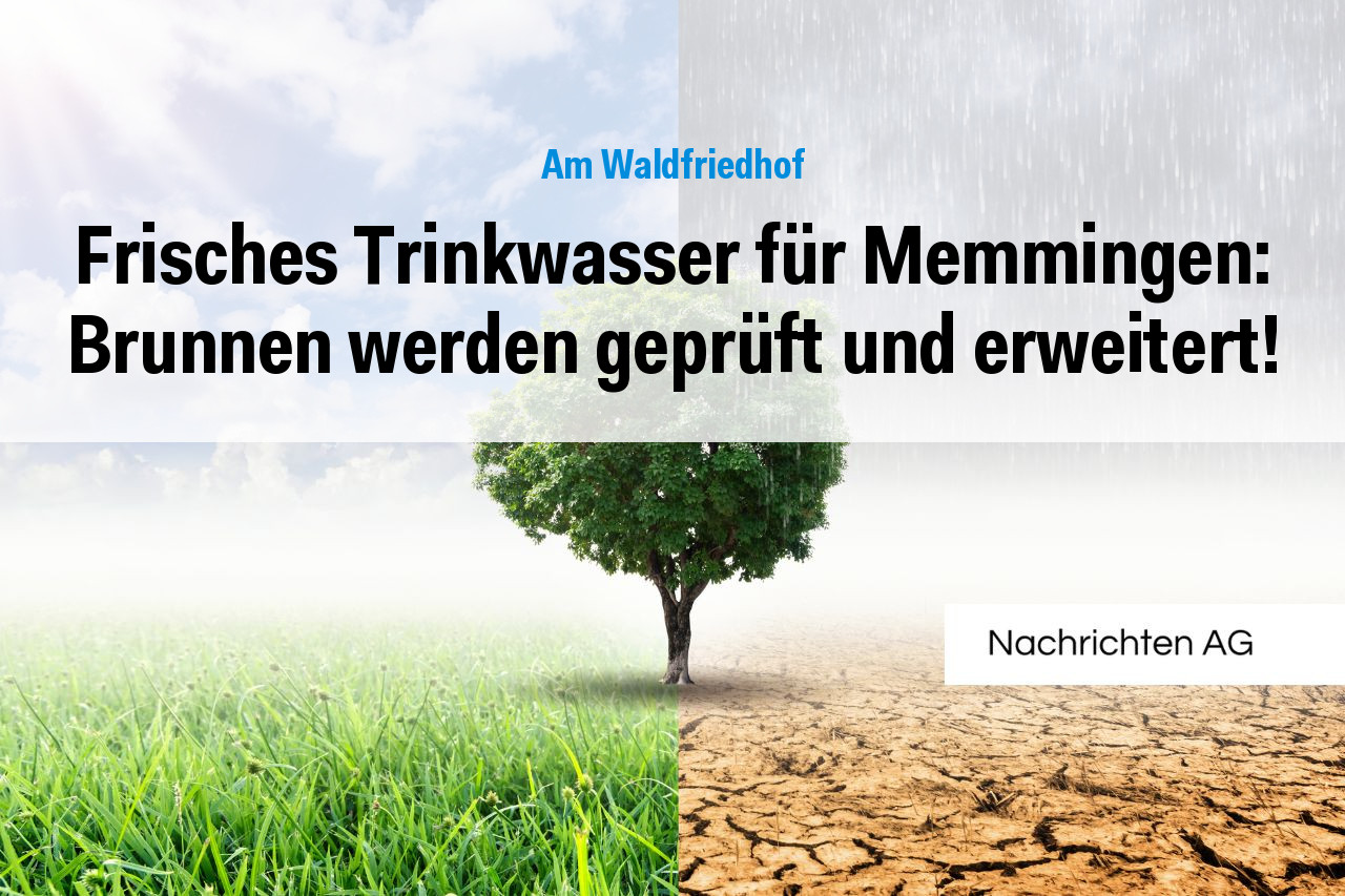 Frisches Trinkwasser für Memmingen: Brunnen werden geprüft und erweitert!