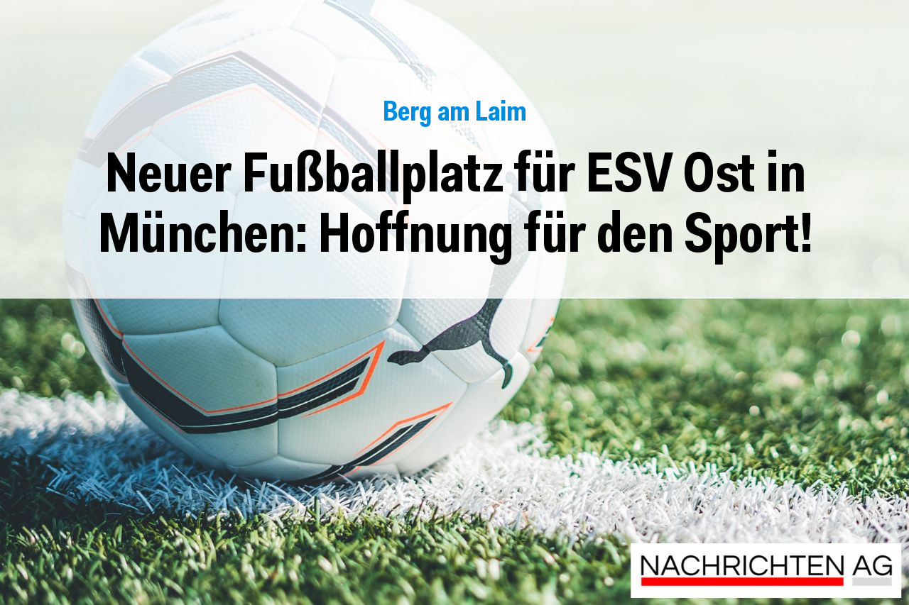 Neuer Fußballplatz für ESV Ost in München: Hoffnung für den Sport!