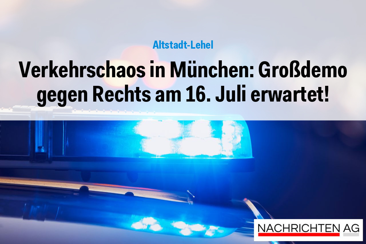 Verkehrschaos in München: Großdemo gegen Rechts am 16. Juli erwartet!