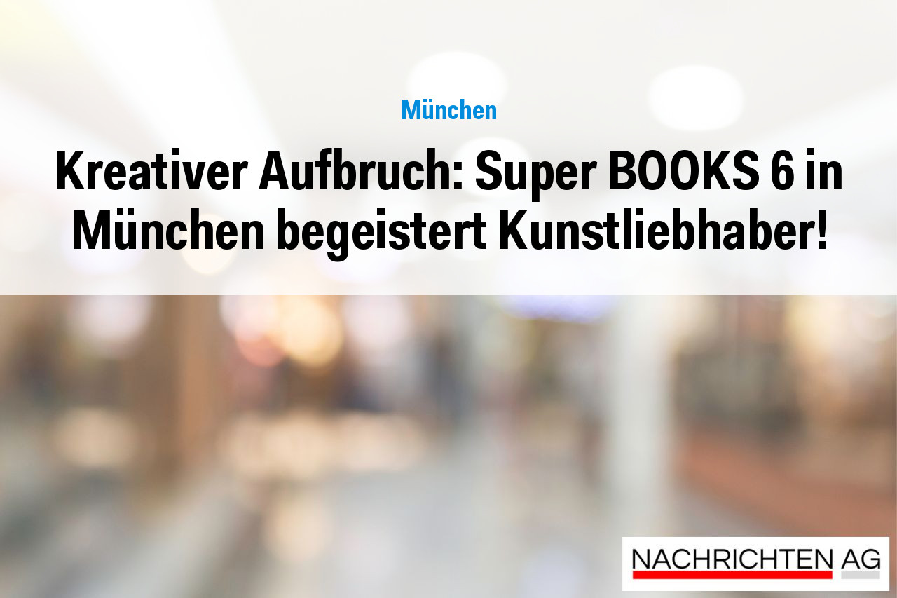 Kreativer Aufbruch: Super BOOKS 6 in München begeistert Kunstliebhaber!
