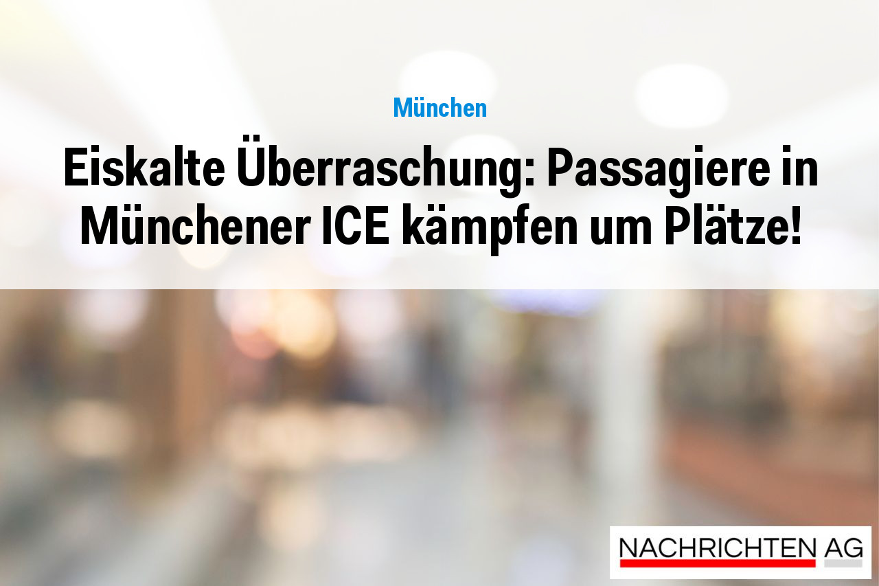 Eiskalte Überraschung: Passagiere in Münchener ICE kämpfen um Plätze!